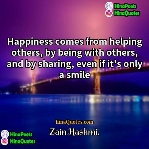 Zain Hashmi Quotes | Happiness comes from helping others, by being